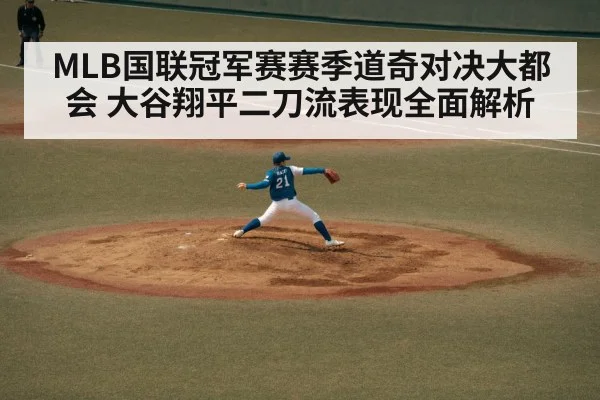MLB国联冠军赛赛季道奇对决大都会 大谷翔平二刀流表现全面解析 - C7 Games