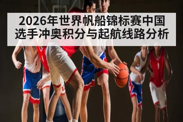 2026年世界帆船锦标赛中国选手冲奥积分与起航线路分析（C7 Games）